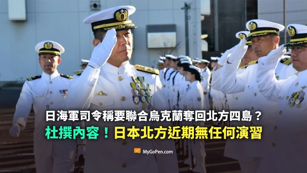 【錯誤】日海軍司令稱要聯合烏克蘭奪回北方四島？杜撰內容！日本北方近期無任何演習