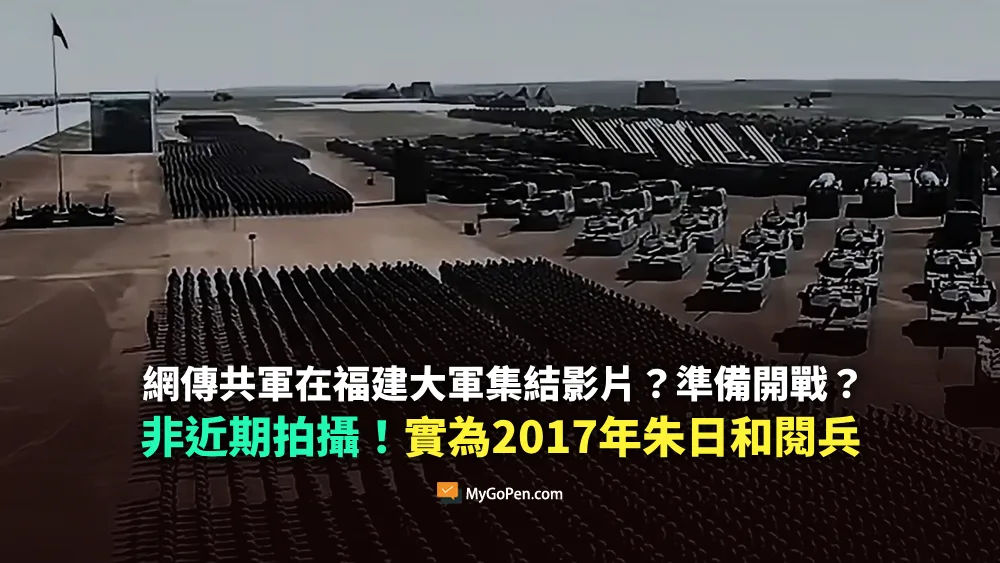【錯誤】網傳共軍在福建大軍集結準備開戰影片？非近期畫面！實為2017年朱日和閱兵